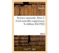 Science amusante. Série 2. Cent nouvelles expériences. 3e édition Tom Tit (Auteur)