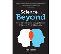 Science and Beyond Toward Greater Sanity through Science Philosophy Art and Spirituality - Rolf Sattler - FriesenPress - Livre en Anglais Rolf SattlerRolf Sattler (Auteur)
