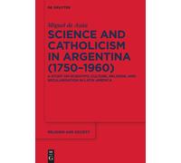 Science And Catholicism In Argentina (1750-1960)