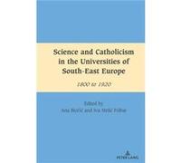 Science and Catholicism in the Universities of SouthEast Europe Science and Catholicism in the Universities of SouthEast Europe (Auteur)