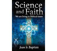 Science and Faith: We are living in Biblical times