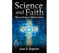 Science and Faith: We are living in Biblical times