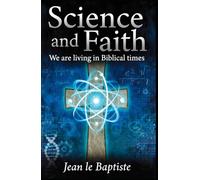 Science and Faith: We are living in Biblical times