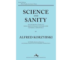Science and Sanity: An Introduction to Non-Aristotelian Systems and General Semantics Sixth Edition