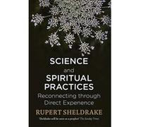 Science and Spiritual Practices: Transformative experiences and their effects on our bodies, brains and health - [Livre en VO] Rupert Sheldrake (Auteur)