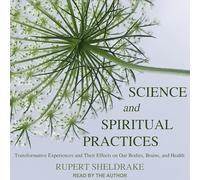 Science and Spiritual Practices: Transformative Experiences and Their Effects on Our Bodies, Brains, and Health