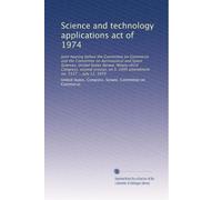 Science and technology applications act of 1974: Joint hearing before the Committee on Commerce and the Committee on Aeronautical and Space Sciences, ... S. 2495 amendment no. 1537 ... July 11, 1974