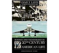 Science and Technology in 20th-Century American Life, Greenwood Press Daily Life Through History Series Christopher Cumo (Auteur)
