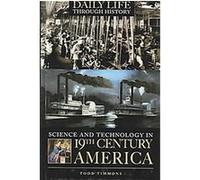 Science And Technology in Nineteenth-century America, The Greenwood Press 'Daily Life Through History' Series Todd Timmons (Auteur)