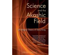 Science and the Akashic Field: An Integral Theory of Everything