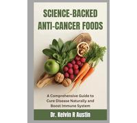Science-Backed Anti-Cancer Foods: Support Your Wellness Journey: A Comprehensive Guide to Cure Disease Naturally and Boost Immune System