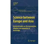 Science Between Europe and Asia: Historical Studies on the Transmission, Adoption and Adaptation of Knowledge