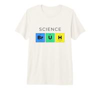 Science Bruh Tableau périodique drôle des éléments Science T-Shirt Haut de Gamme