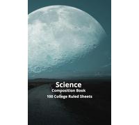 Science Composition Book 100 College Ruled Sheets: Perfect for Science Class Notes, Lab Journals, Experiments & STEM Ideas | 100 College Ruled Sheets ... Teachers, and Young Scientists | 6 x 9 Inches