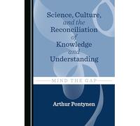 Science, Culture, and the Reconciliation of Knowledge and Understanding: Mind the Gap