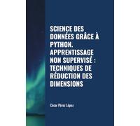 SCIENCE DES DONNÉES GRÂCE À PYTHON. APPRENTISSAGE NON SUPERVISÉ: TECHNIQUES DE RÉDUCTION DES DIMENSIONS