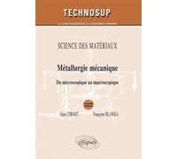SCIENCE DES MATÉRIAUX- Métallurgie mécanique - Du microscopique au macroscopique - Niveau B et C - 2e édition Science des matériaux - Alain Cornet - Ellipses - broché - Etude