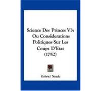 Science Des Princes V3: Ou Considerations Politiques Sur Les Coups D'Etat (1752) Naude, Gabriel (Auteur)