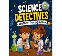 Science Detectives - The Kids' Trivia Quiz Book: 200+ Multiple-Choice Questions to Solve the Secrets of the Universe - For Ages 8-12