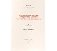 Science, Dialectique Et Éthique Chez Aristote - Essais D'épistémologie Aristotélicienne