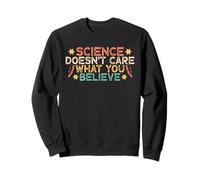 Science Doesn't Care What You Believe Sweatshirt