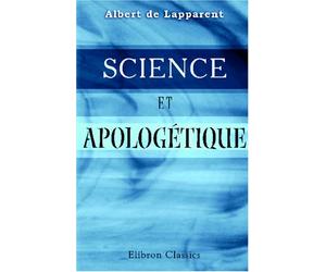 Science et Apologétique: Conférences faites à l'Institut Catholique de Paris. Mai - juin 1905