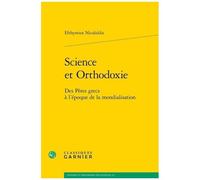 Science Et Orthodoxie - Des Pères Grecs À L'époque De La Mondialisation