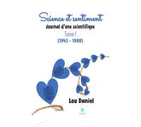 Science et sentiment Journal d'une scientifique : Tome I (1943 - 1988) - Lou Daniel - Le Lys Bleu - broché - Roman