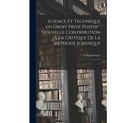 Science et technique en droit privé positif: nouvelle contribution à la critique de la méthode juridique: 1