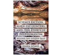Science Fiction, Alien Encounters, And The Ethics Of Posthumanism