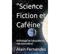 "Science Fiction et Caféine": Anthologie de l'absurdité du vide intersidéral.