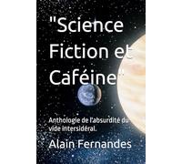 "Science Fiction et Caféine": Anthologie de l'absurdité du vide intersidéral.