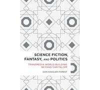 Science Fiction, Fantasy, and Politics: Transmedia World-Building Beyond Capitalism