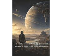 SCIENCE FICTION WRITING NOTEBOOK: Workbook for Science Fiction Writers and Visionaries