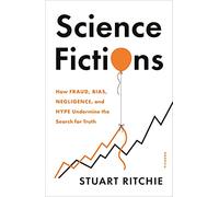Science Fictions: How Fraud, Bias, Negligence, and Hype Undermine the Search for Truth
