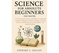 Science for Absolute Beginners (No Math): A 30-Day Step-by-Step Learning Plan to Understand the Basics of Physics, Chemistry, Biology, and Earth ... Real-World Examples, and Quick Checklists