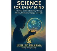 Science for Every Mind: A Human-Centered Journey Through Physics, Chemistry, Biology, and Math