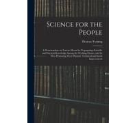 Science For The People: A Memorandum On Various Means For Propagating Scientific And Practical Knowledge Among The Working Classes, And For Th