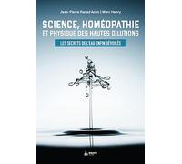 Science, Homéopathie Et Physique Des Hautes Dilutions - Les Secrets De L'eau Enfin Dévoilés