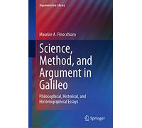 Science, Method, and Argument in Galileo: Philosophical, Historical, and Historiographical Essays