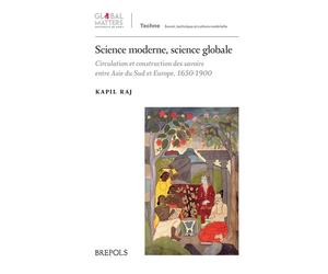 Science moderne, science globale : circulation et construction des savoirs entre Asie du Sud et Europe, 1650-1900 - Kapil Raj - Brepols - relié - Beau livre