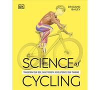 Science of Cycling Transform Your Ride, Gain Strength, Revolutionize Your Training - Dr David Bailey - DK - ebook (ePub) - Livre