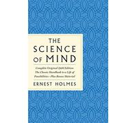 Science of Mind: The Complete Original 1926 Edition -- The Classi