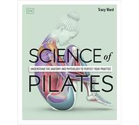 Science of Pilates: Understand the Anatomy and Physiology to Perfect Your Practice