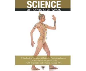 Science of Points & Pathways: A Handbook of Meridians & Chakras for Practical Application