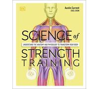 Science of Strength Training: Understand the anatomy and physiology to transform your body