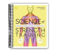 Science of Strength Training: Understand the anatomy and physiology to transform your body (DK Science of) [Spiral-bound] Austin Current