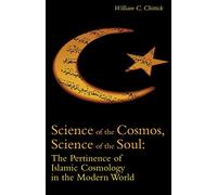 Science of the Cosmos, Science of the Soul: The Pertinence of Islamic Cosmology in the Modern World