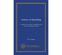 Science of threshing: treating the operation, management and care of threshing machinery