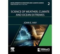 Science of Weather Climate and Ocean Extremes by Hay & John E. Adjunct Professor & The University of the South Pacific Adjunct Professor & Griffith Univer Hay John E. Adjunct Professor The University 